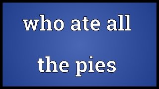 Who ate all the pies Meaning [upl. by Vernon]