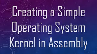 Creating a Simple Operating System Kernel in Assembly [upl. by Compton]