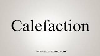 How To Say Calefaction [upl. by Dexter286]