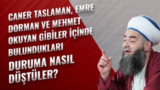 Caner Taslaman Emre Dorman ve Mehmet Okuyan Gibiler İçinde Bulundukları Duruma Nasıl Düştüler [upl. by Seavey]