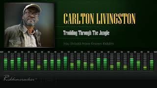 Carlton Livingston  Trodding Through The Jungle You Should Have Known Riddim HD [upl. by Zurheide667]