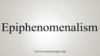 How To Say Epiphenomenalism [upl. by Cazzie]