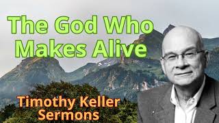 The God Who Makes Alive  Timothy Keller Semons [upl. by Eciram]