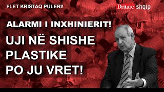 Alarmi i inxhinierit Mos pini ujë në shishe plastike Flet Kristaq Puleri Shqip nga Rudina Xhunga [upl. by Wardle]