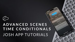 Josh App Tutorials  Advanced Scenes Time Conditionals [upl. by Polk]