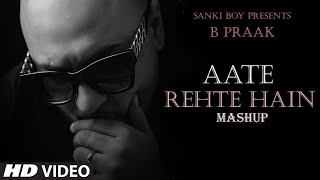 B Praak  Aate Rehte Hain Mashup  Jaani  Ammy Virk  Latest Punjabi Mashup  SANKI BOY [upl. by Amaj]