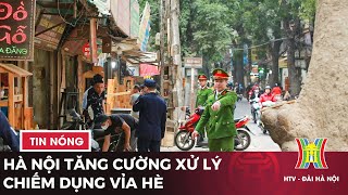 Hà Nội tăng cường xử lý chiếm dụng vỉa hè  Tin tức mới nhất trong ngày [upl. by Larret]