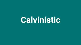 Calvinistic Meaning and Pronunciation [upl. by Watters]