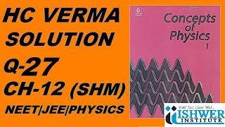 H C Verma  SOLUTION  Chapter 12  QUESTION 27   Q 27  SIMPLE HARMONIC MOTION SHM ISHWER [upl. by Ja]