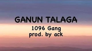 Ganun talaga  1096 Gang  Lyrics prod by ACK [upl. by Hoang889]