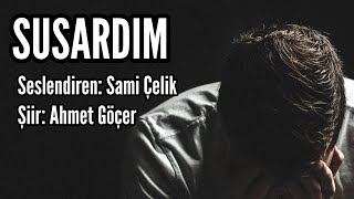 SUSARDIM  Seslendiren Sami Çelik  Şiir Ahmet Göçer  Müzik Mustafa Kabak [upl. by Jovita]