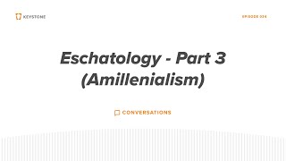 Keystone Conversations  Eschatology  Part 3 Amillennialism [upl. by Anselmo]