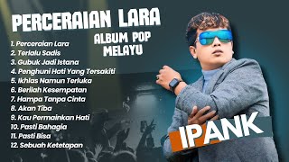 PERCERAIAN LARA  IPANK  TERLALU SADIS  GUBUK JADI ISTANA  POP MELAYU TERPOPULER 2024 [upl. by Etnoval144]