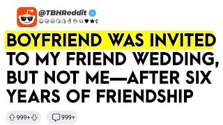 Reddit Stories  Boyfriend Was Invited to my friend Wedding but Not Me—After Six [upl. by Yee]