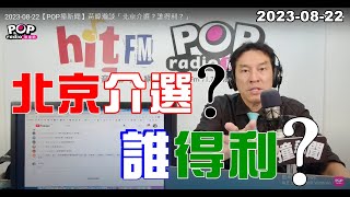 20230822【POP撞新聞】黃暐瀚談「北京介選？誰得利？」 [upl. by Ellebyam]