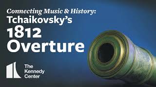 Connecting Music amp History Tchaikovskys 1812 Overture [upl. by Enimsay]