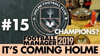 HOLME FC FM19  Part 15  CHAMPIONS  Football Manager 2019 [upl. by Ecirted]