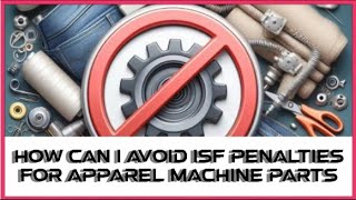 How Can I Avoid ISF Penalties For Apparel Machine Parts [upl. by Nahtnhoj802]