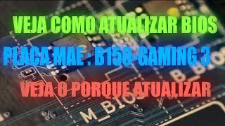 VEJA COMO ATUALIZAR BIOS  PLACA MAE B150GAMING 3  E PORQUE ATUALIZAR [upl. by Brandt740]