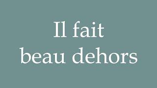 How to Pronounce Il fait beau dehors Its beautiful outside Correctly in French [upl. by Merta]