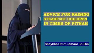 Advice For Raising Steadfast Children In Times of Fitnah  Shaykha Umm Jamaal udDin [upl. by Hudis]