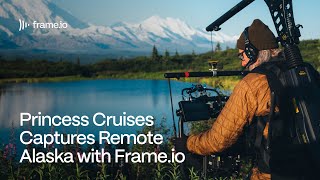 Princess Cruises Captures Remote Alaska with Frameio [upl. by Aicilaanna]