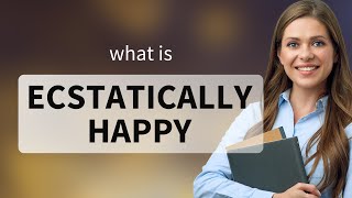 Understanding quotEcstatically Happyquot A Guide to Emotional Expressions in English [upl. by Annayt511]