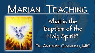 What is the Baptism of the Holy Spirit  Marian Teaching with Fr Anthony Gramlich MIC [upl. by Enotna]