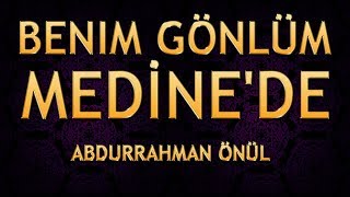 Abdurrahman Önül  Benim Gönlüm Medinede  Rasûl’dür başımın tacı O’dur derdimin ilacı  ilahi [upl. by Monney827]