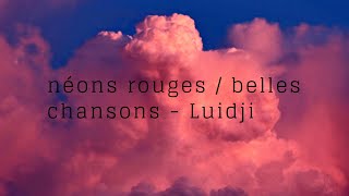 Néons rouges  belles chansons – Luidji – parole [upl. by Tracie641]