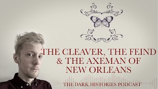 The Cleaver The Fiend amp The Axemans Jazz of New Orleans  The Dark Histories Podcast [upl. by Ariec]