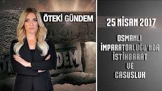 Öteki Gündem  25 Nisan 2017 Osmanlı İmparatorluğunda İstihbarat ve Casusluk [upl. by Yarvis759]