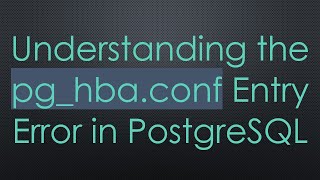 Understanding the pghbaconf Entry Error in PostgreSQL [upl. by Weismann]