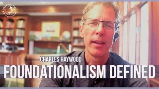 What is Foundationalism w Charles Haywood [upl. by Eamon]