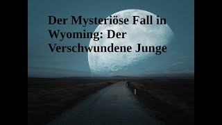 Der Mysteriöse Fall in Wyoming Der Verschwundene Junge der sich in Luft auflöste [upl. by Sirronal106]