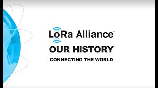 History of the LoRa Alliance July 1 2022 [upl. by Moreno773]