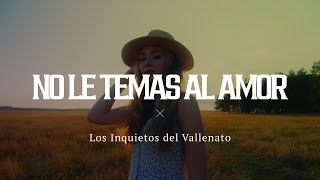 No Le Temas Al Amor Los Inquietos Del Vallenato Video Letra [upl. by Jak]