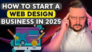 How to Start a Web Design Business in 2025  Realistic Guide  No BS [upl. by Yuh]