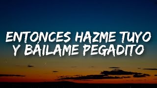 entonces hazme tuyo y báilame pegadito LetraLyrics [upl. by Ozan573]