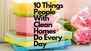 10 Things People With Clean Homes Do Every Day [upl. by Sum128]