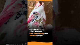 Travel influencer Aanvi Kamdardies after falling into 300foot gorge [upl. by Idyh904]