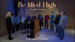 Be Lifted High  Enkay Ogboruche X SHiNE [upl. by Ralina7]