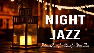 Night Jazz Sleep  Smooth Piano Jazz Instrumental Music  Relaxing Background Music for Deep Sleep [upl. by Kcirred762]