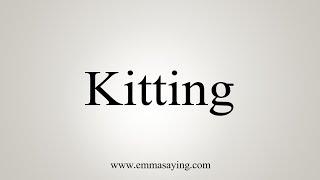 How To Say Kitting [upl. by Wrand]