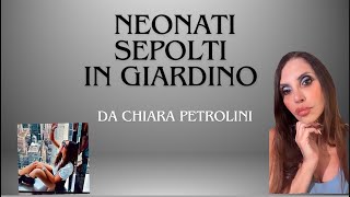 NEONATI SEPOLTI NEL GIARDINO DEGLI ORRORI DA CHIARA PETROLINI [upl. by Nayd330]