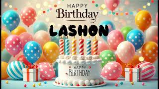 Happy Birthday LASHON Happy Birthday Song Birthday Wishes Birthday Party [upl. by Neeven266]