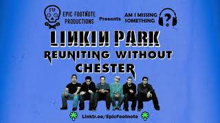 Linkin Park Reuniting Without Chester Bennington  Am I Missing Something  Epic Footnote [upl. by Bazil]