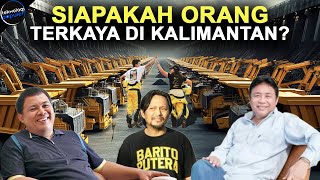 BUKAN KETURUNAN DAYAK TAPI BERKUASA DI KALIMANTAN 4 Orang Terkaya di Kalimantan Selain Haji Isam [upl. by Aserehtairam]