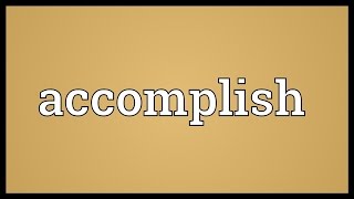 Accomplish Meaning [upl. by Arec391]