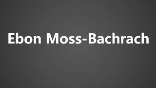 How To Pronounce Ebon Moss Bachrach [upl. by Nayk514]